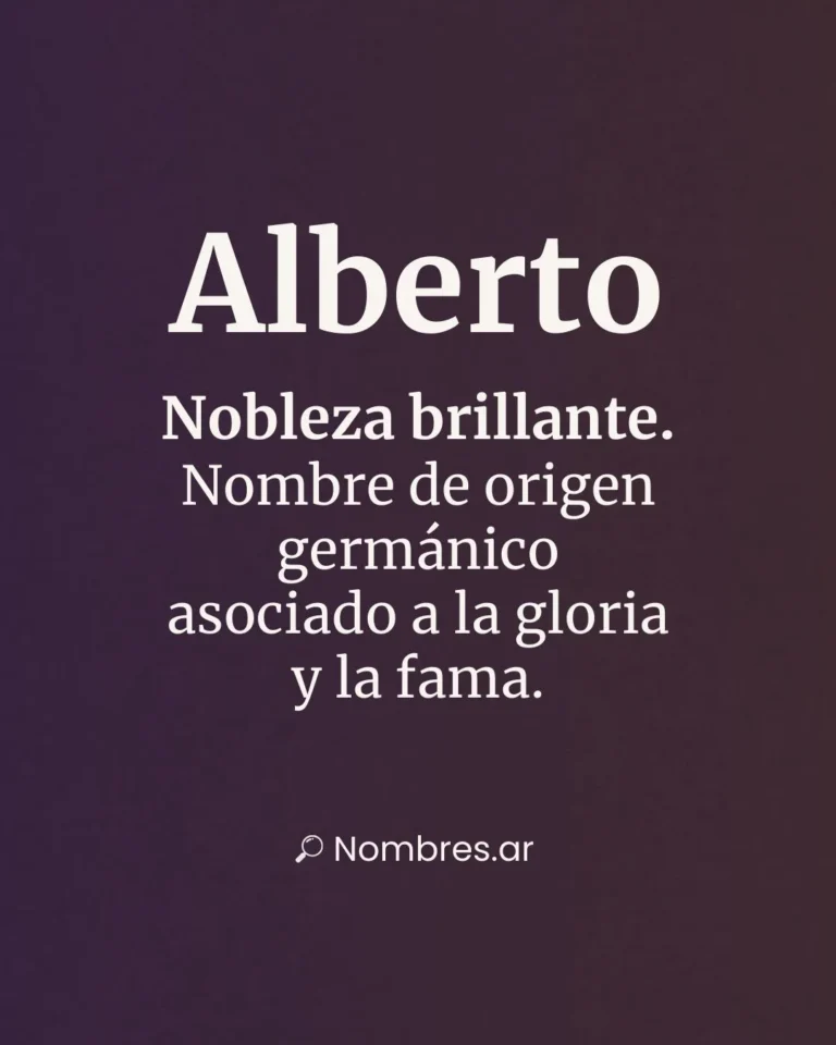 Nombre Alberto de origen germánico con significado de nobleza, fama y esplendor.