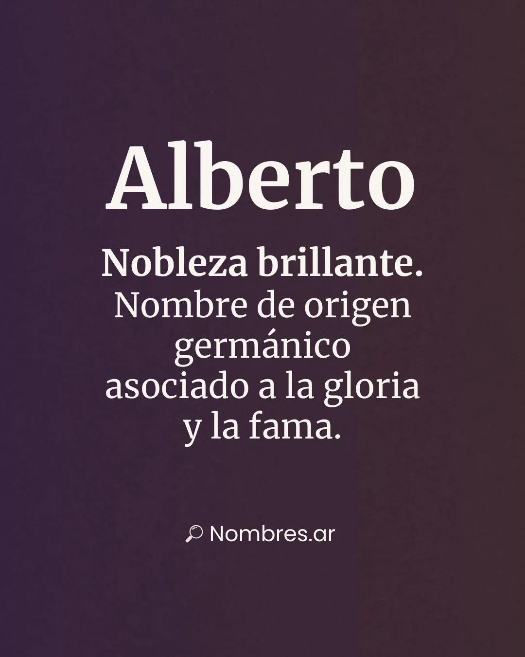 Nombre Alberto de origen germánico con significado de nobleza, fama y esplendor.